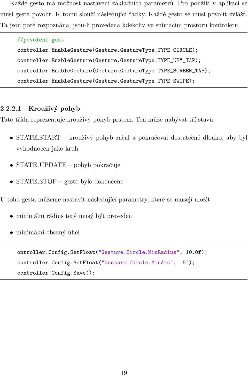 enablegesture(gesture.gesturetype.type_screen_tap); controller.enablegesture(gesture.gesturetype.type_swipe); 2.2.2.1 Krouživý pohyb Tato třída reprezentuje krouživý pohyb prstem.