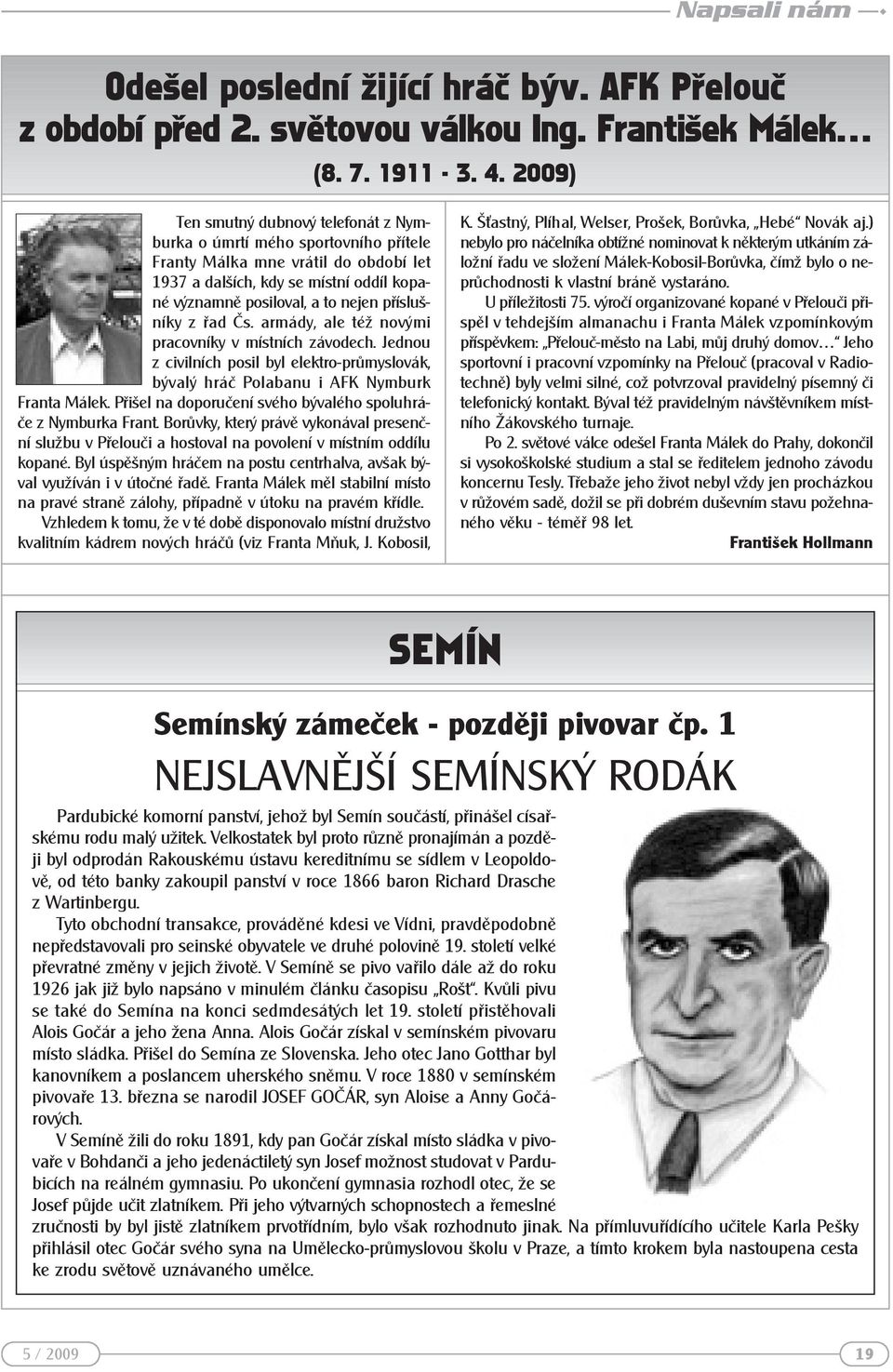 příslušníky z řad Čs. armády, ale též novými pracovníky v místních závodech. Jednou z civilních posil byl elektro-průmyslovák, bývalý hráč Polabanu i AFK Nymburk Franta Málek.