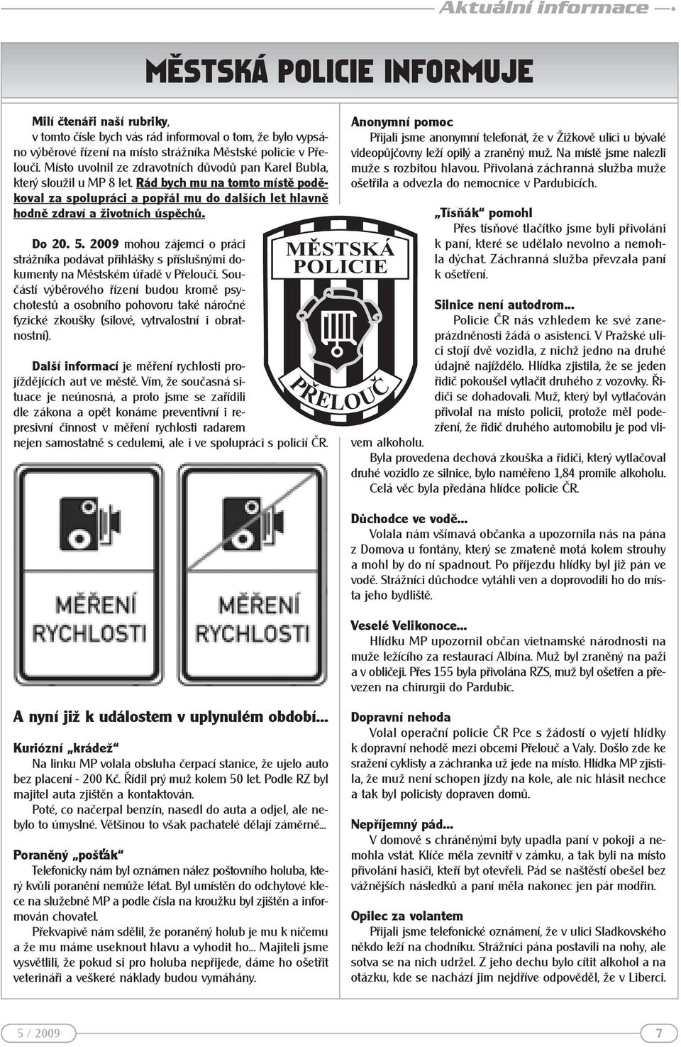Do 20. 5. 2009 mohou zájemci o práci strážníka podávat přihlášky s příslušnými dokumenty na Městském úřadě v Přelouči.