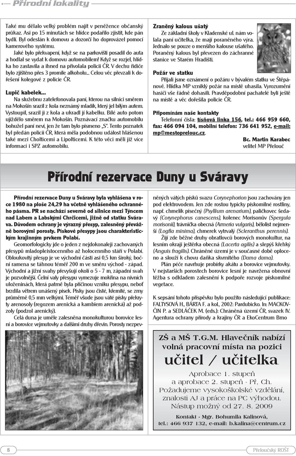 Když se rozjel, hlídka ho zastavila a ihned na přivolala policii ČR. V dechu řidiče bylo zjištěno přes 3 promile alkoholu... Celou věc převzali k dořešení kolegové z policie ČR. Lupič kabelek.