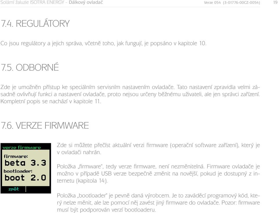 Verze firmware Zde si můžete přečíst aktuální verzi firmware (operační software zařízení), který je v ovladači nahrán. Položka firmware, tedy verze firmware, není nezměnitelná.