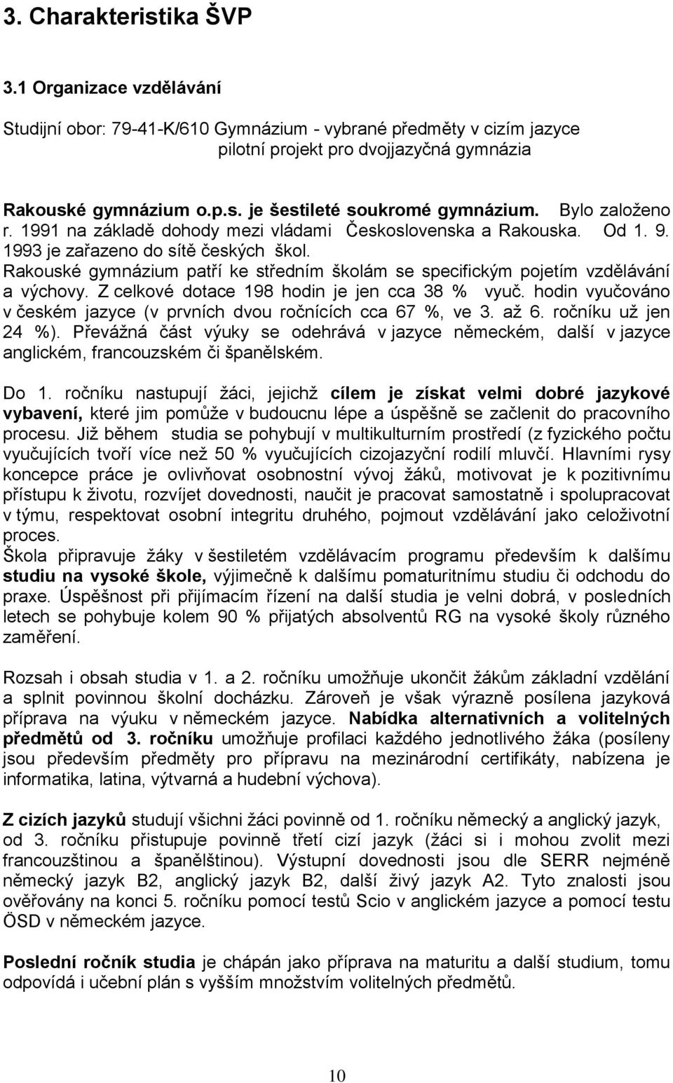 Rakouské gymnázium patří ke středním školám se specifickým pojetím vzdělávání a výchovy. Z celkové dotace 198 hodin je jen cca 38 % vyuč.