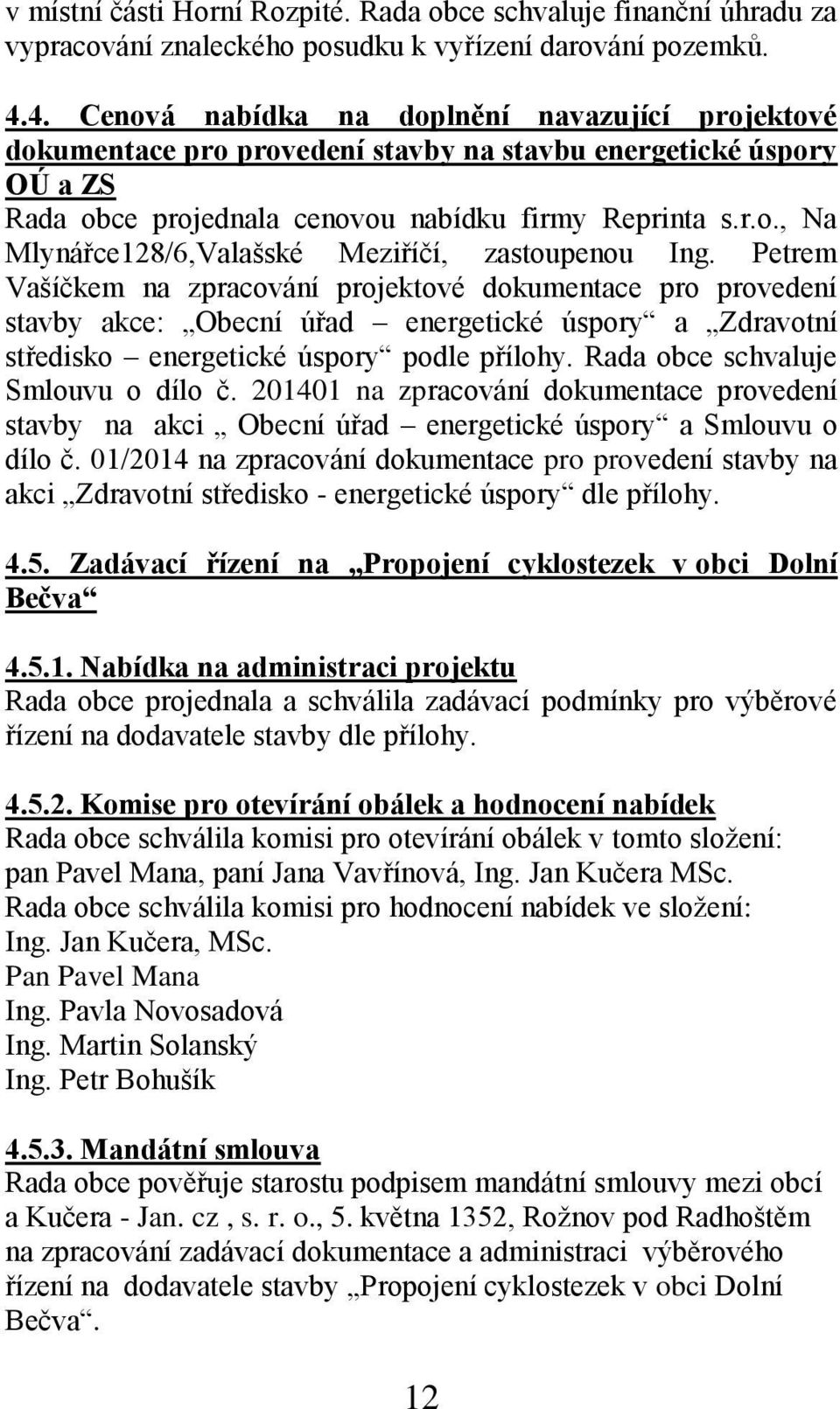 Petrem Vašíčkem na zpracování projektové dokumentace pro provedení stavby akce: Obecní úřad energetické úspory a Zdravotní středisko energetické úspory podle přílohy.