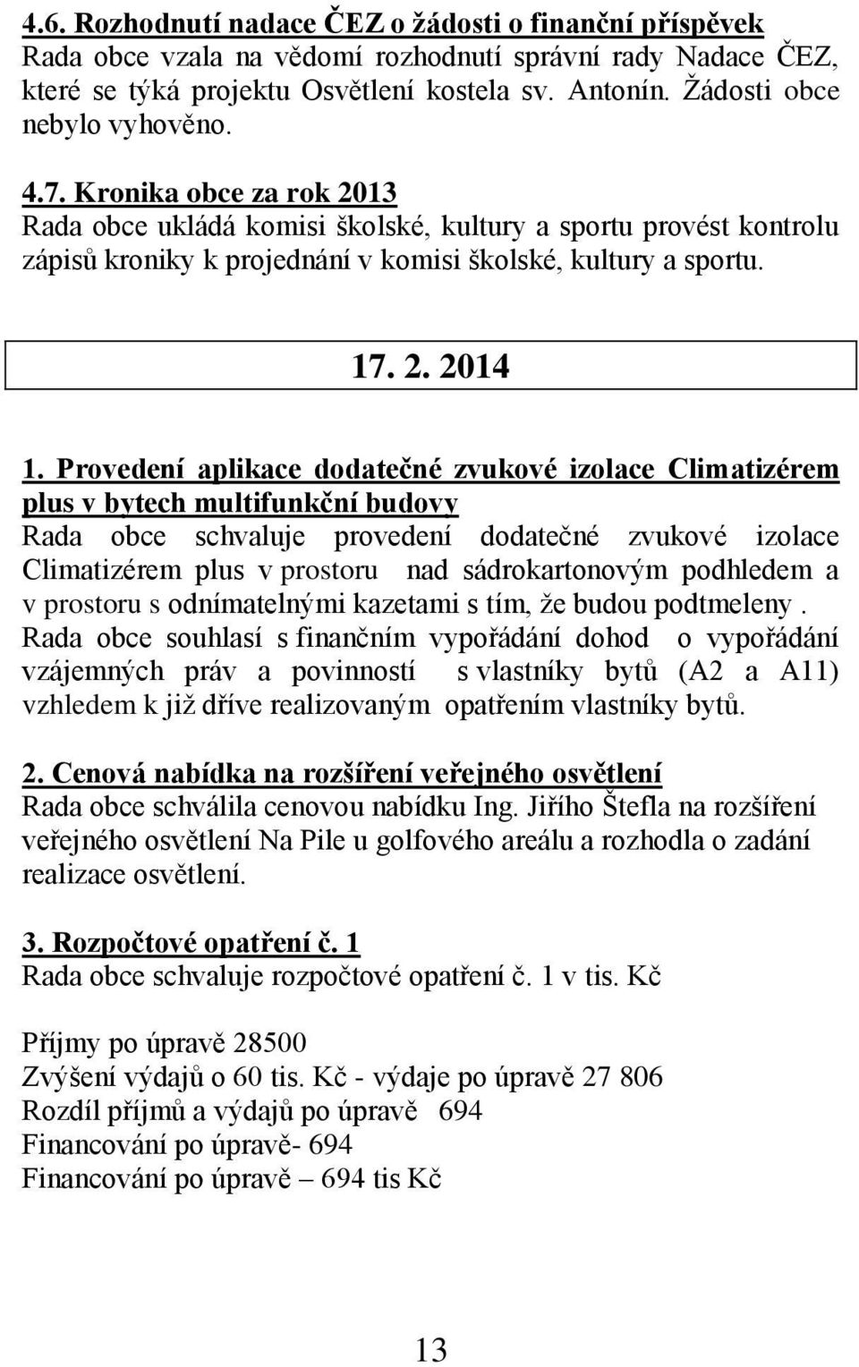 Provedení aplikace dodatečné zvukové izolace Climatizérem plus v bytech multifunkční budovy Rada obce schvaluje provedení dodatečné zvukové izolace Climatizérem plus v prostoru nad sádrokartonovým