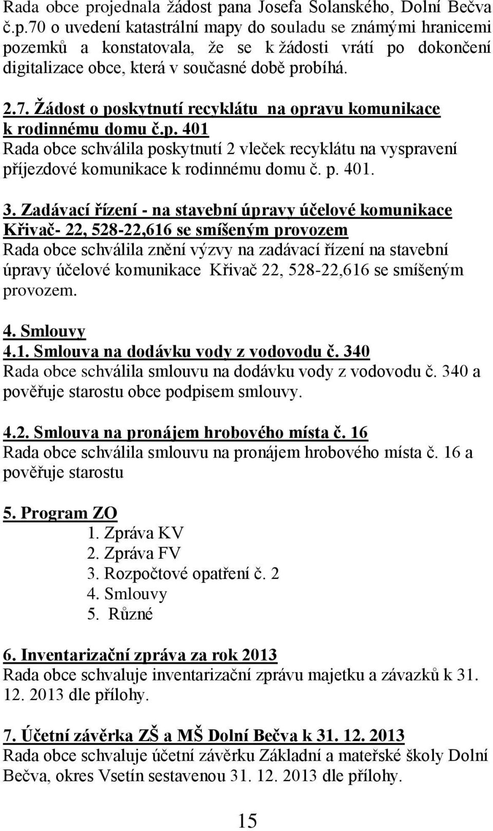 Zadávací řízení - na stavební úpravy účelové komunikace Křivač- 22, 528-22,616 se smíšeným provozem Rada obce schválila znění výzvy na zadávací řízení na stavební úpravy účelové komunikace Křivač 22,