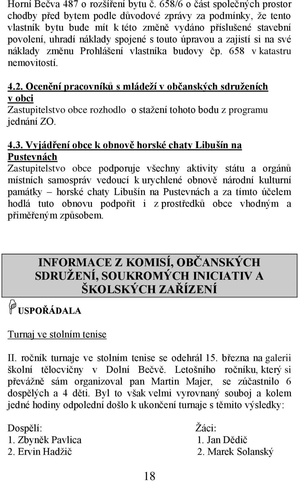 úpravou a zajistí si na své náklady změnu Prohlášení vlastníka budovy čp. 658 v katastru nemovitostí. 4.2.