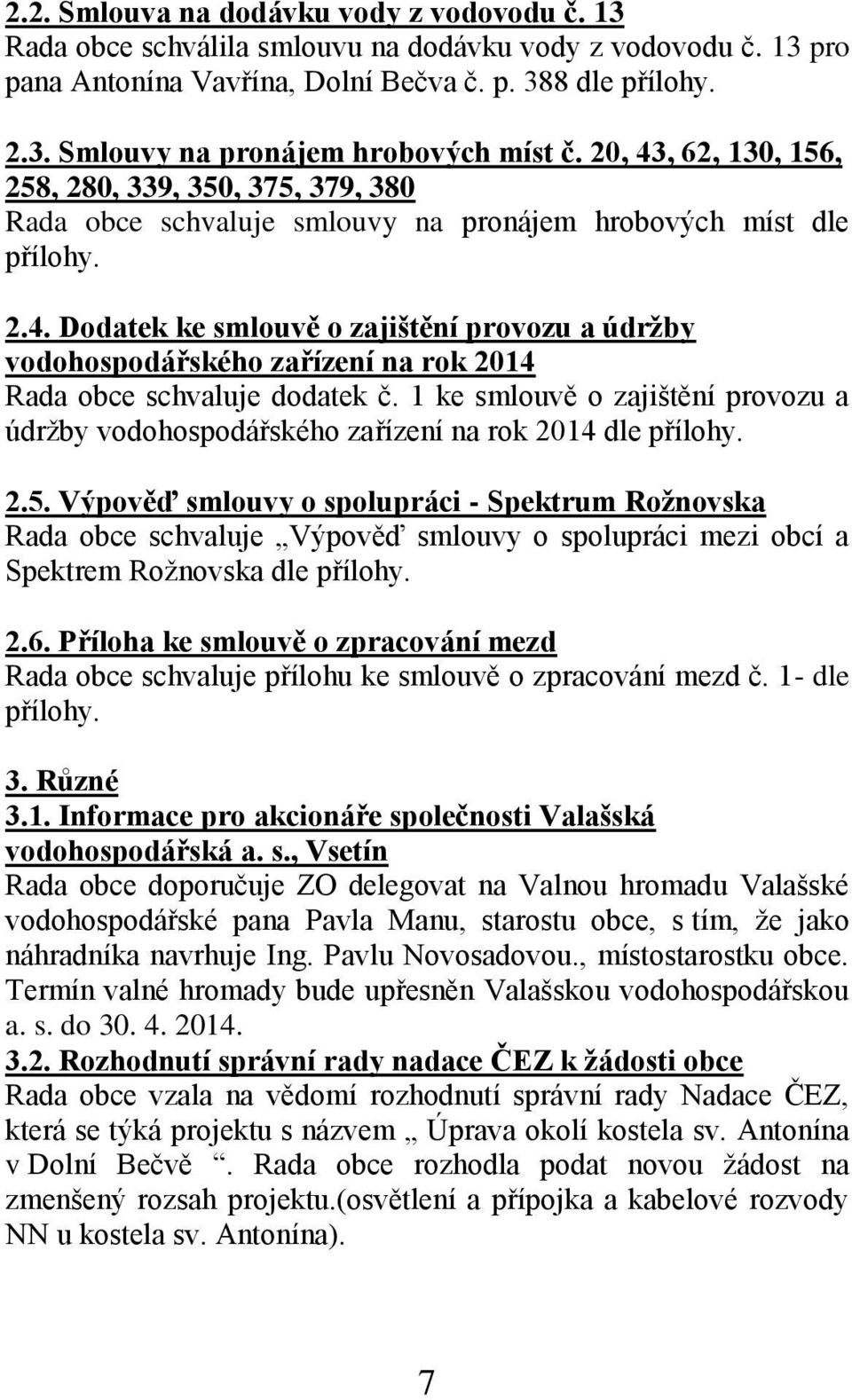 1 ke smlouvě o zajištění provozu a údržby vodohospodářského zařízení na rok 2014 dle přílohy. 2.5.