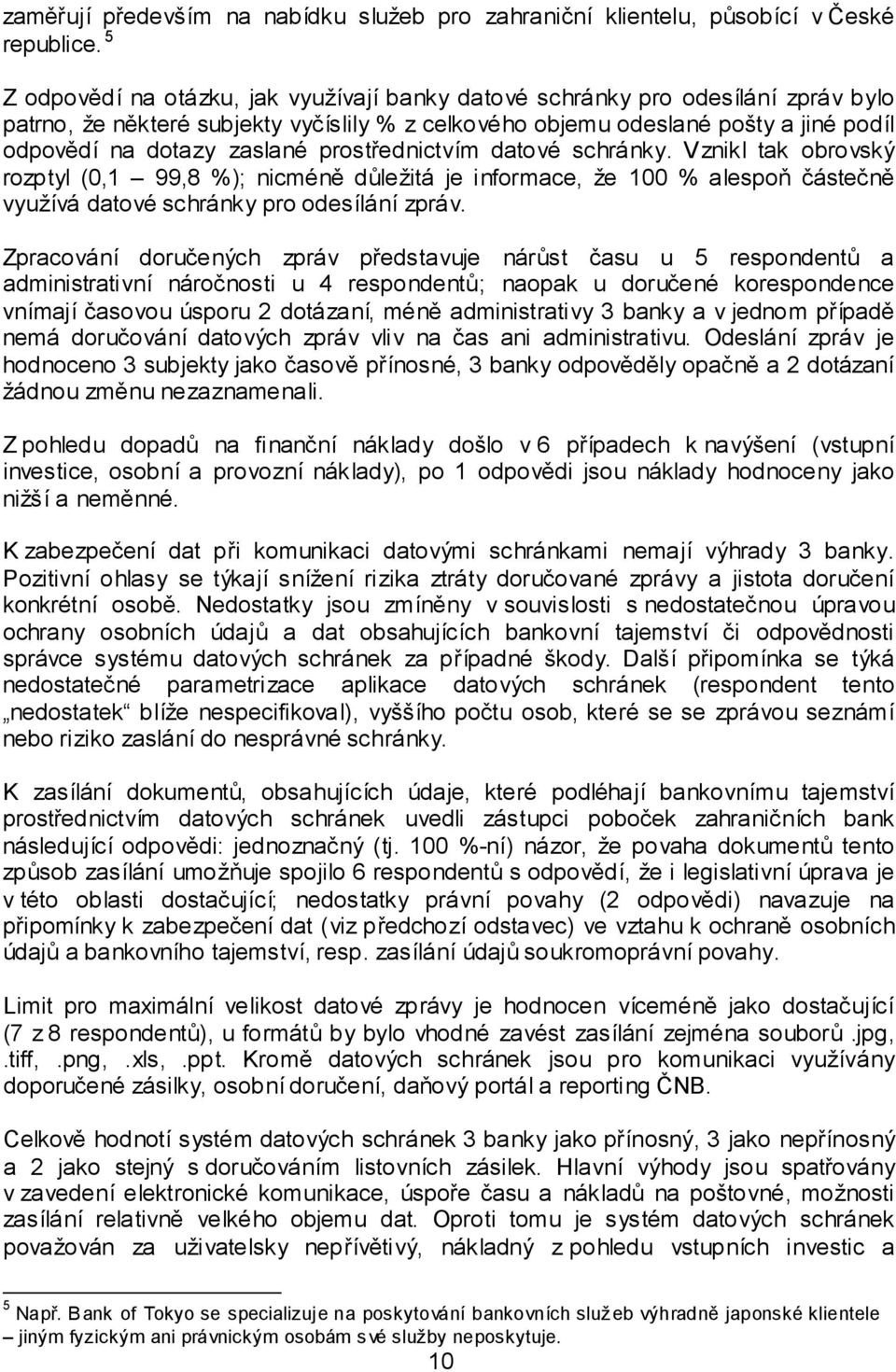 prostřednictvím datové schránky. Vznikl tak obrovský rozptyl (0,1 99,8 %); nicméně důležitá je informace, že 100 % alespoň částečně využívá datové schránky pro odesílání zpráv.