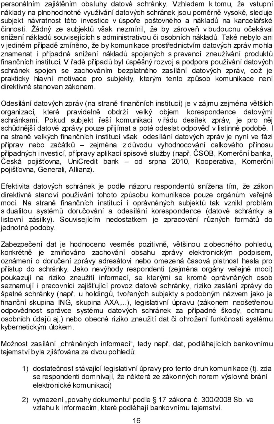 Žádný ze subjektů však nezmínil, že by zároveň v budoucnu očekával snížení nákladů souvisejících s administrativou či osobních nákladů.