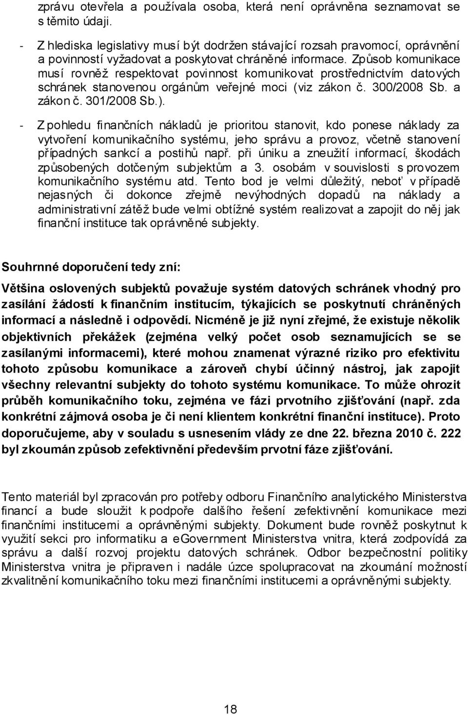 Způsob komunikace musí rovněž respektovat povinnost komunikovat prostřednictvím datových schránek stanovenou orgánům veřejné moci (viz zákon č. 300/2008 Sb. a zákon č. 301/2008 Sb.).