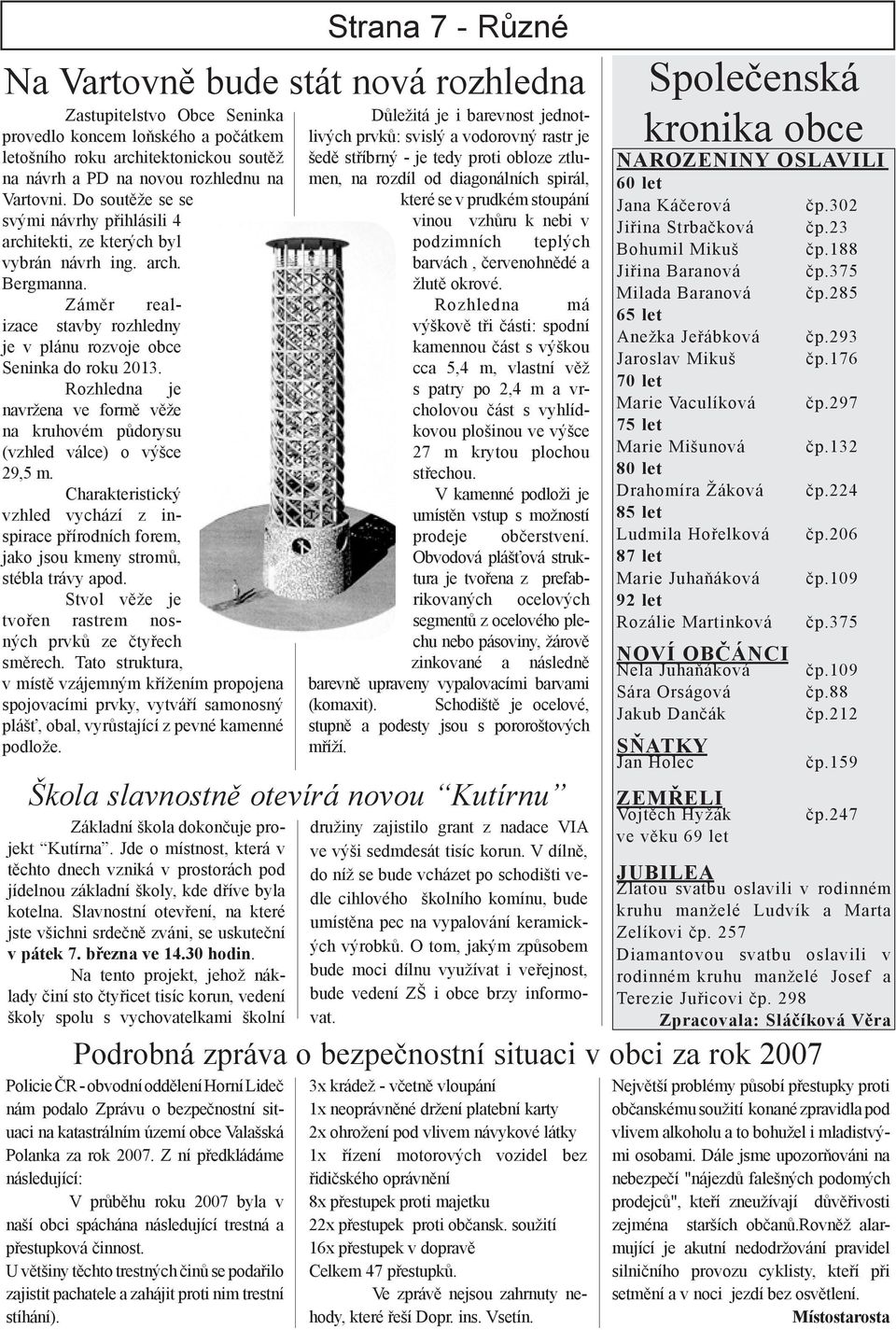 Rozhledna je navržena ve formě věže na kruhovém půdorysu (vzhled válce) o výšce 29,5 m. Charakteristický vzhled vychází z inspirace přírodních forem, jako jsou kmeny stromů, stébla trávy apod.