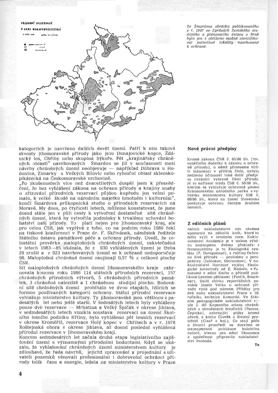 Patří k nim takové skvosty jihomoravské přírody jako jsou Dunajovické kopce, Ždánický les, Chřiby nebo skupina Sýkoře.