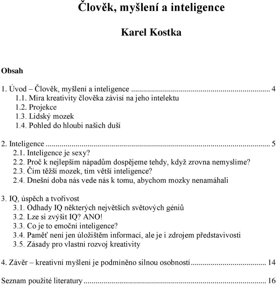 Dnešní doba nás vede nás k tomu, abychom mozky nenamáhali 3. IQ, úspěch a tvořivost 3.1. Odhady IQ některých největších světových géniů 3.2. Lze si zvýšit IQ? ANO! 3.3. Co je to emoční inteligence?