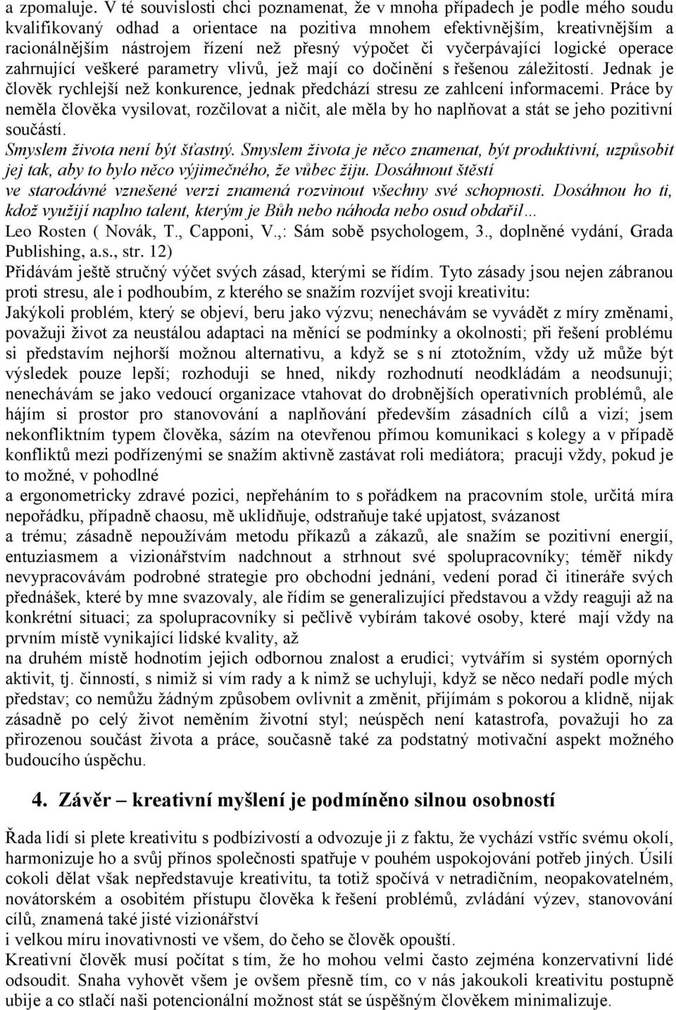 výpočet či vyčerpávající logické operace zahrnující veškeré parametry vlivů, jež mají co dočinění s řešenou záležitostí.