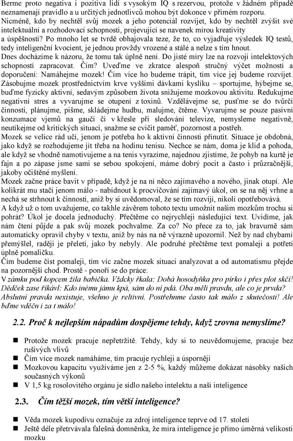 Po mnoho let se tvrdě obhajovala teze, že to, co vyjadřuje výsledek IQ testů, tedy inteligenční kvocient, je jednou provždy vrozené a stálé a nelze s tím hnout.