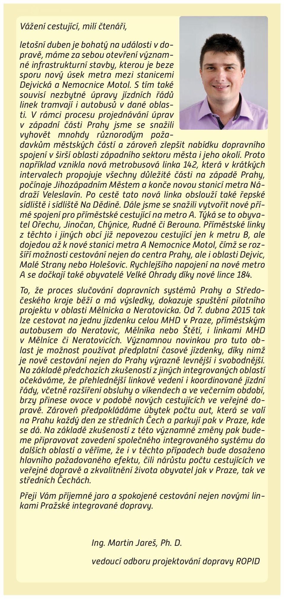 V rámci procesu projednávání úprav v západní části Prahy jsme se snažili vyhovět mnohdy různorodým požadavkům městských částí a zároveň zlepšit nabídku dopravního spojení v širší oblasti západního