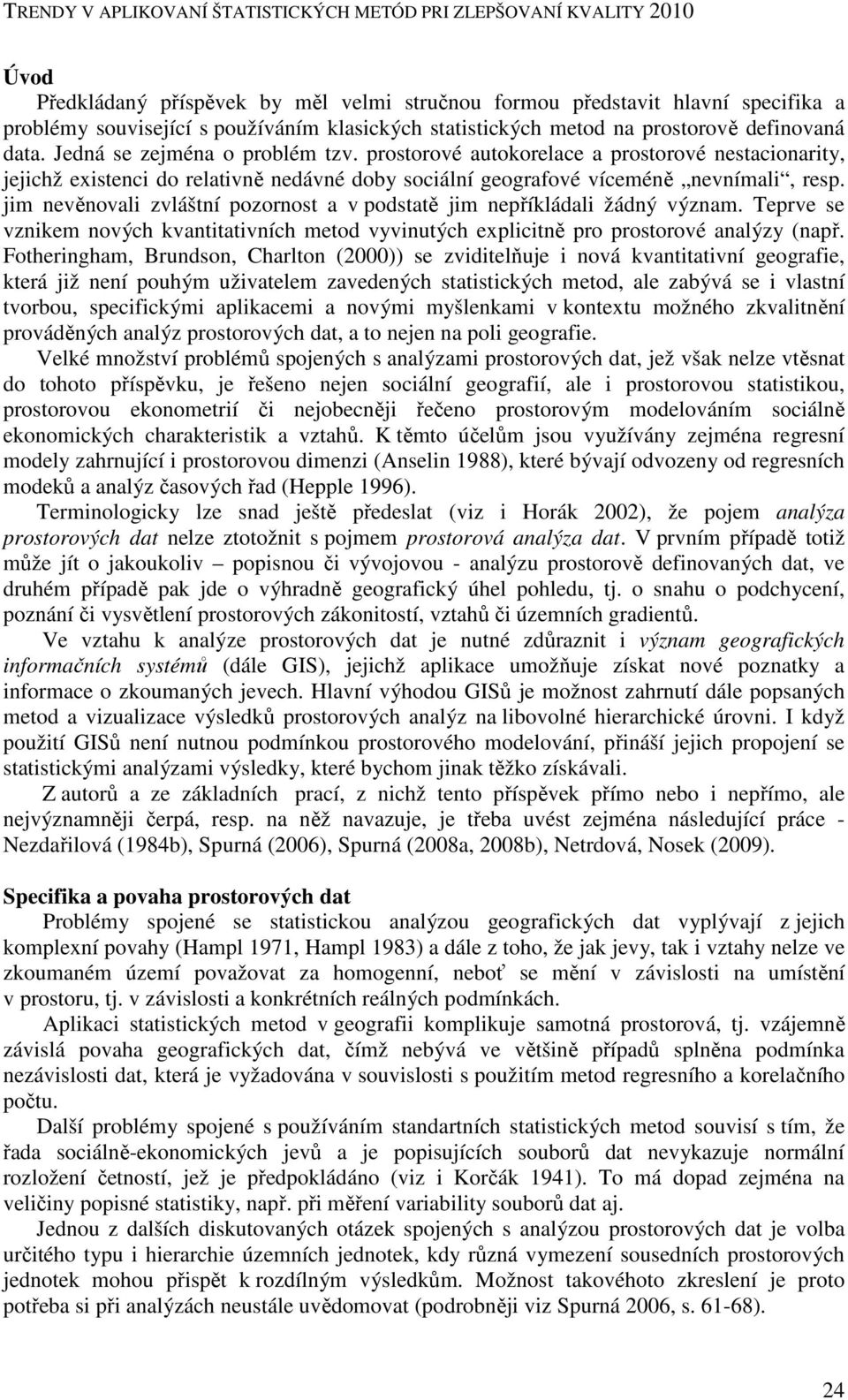 prostorové autokorelace a prostorové nestacionarity, jejichž existenci do relativně nedávné doby sociální geografové víceméně nevnímali, resp.