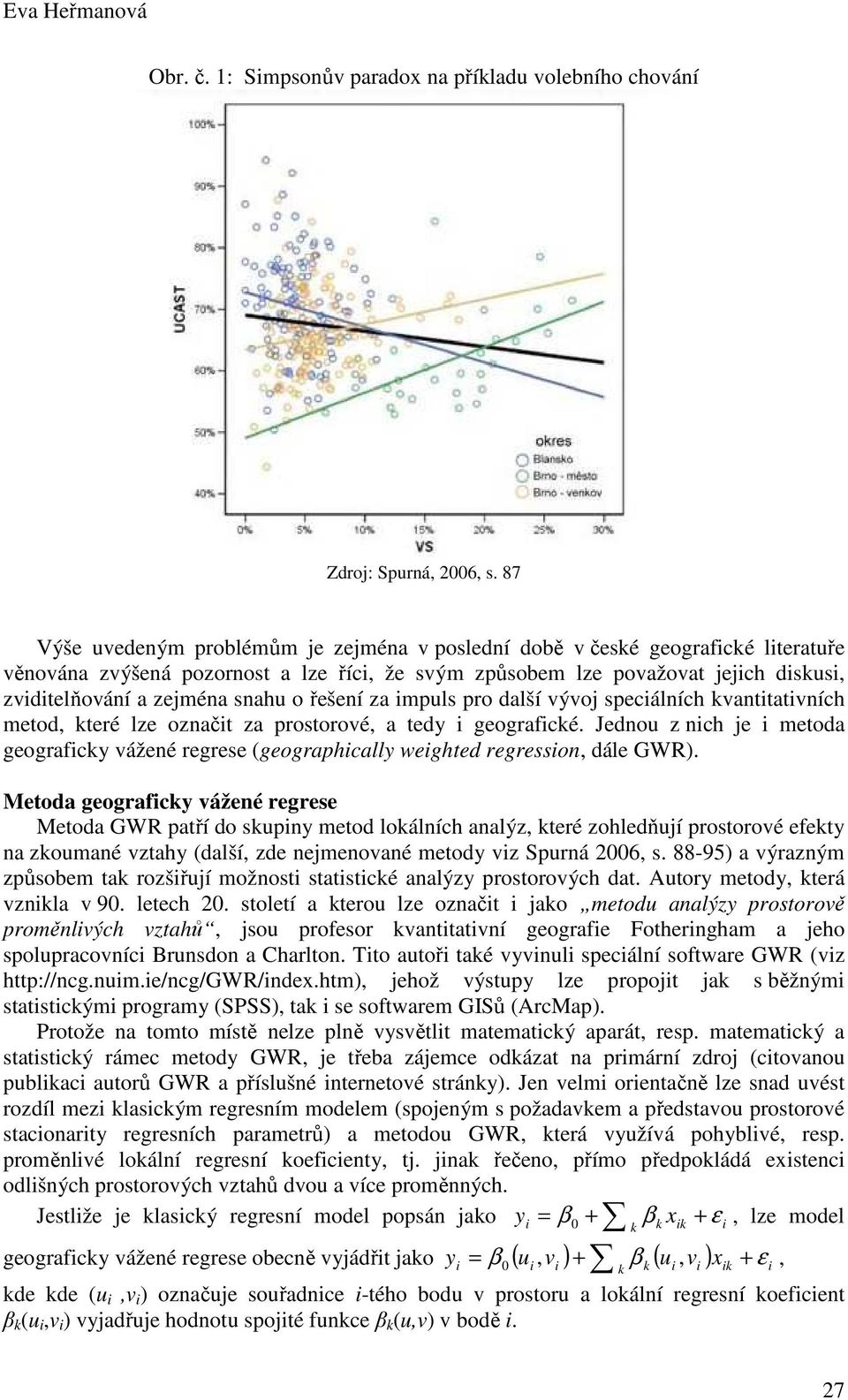 snahu o řešení za impuls pro další vývoj speciálních kvantitativních metod, které lze označit za prostorové, a tedy i geografické.