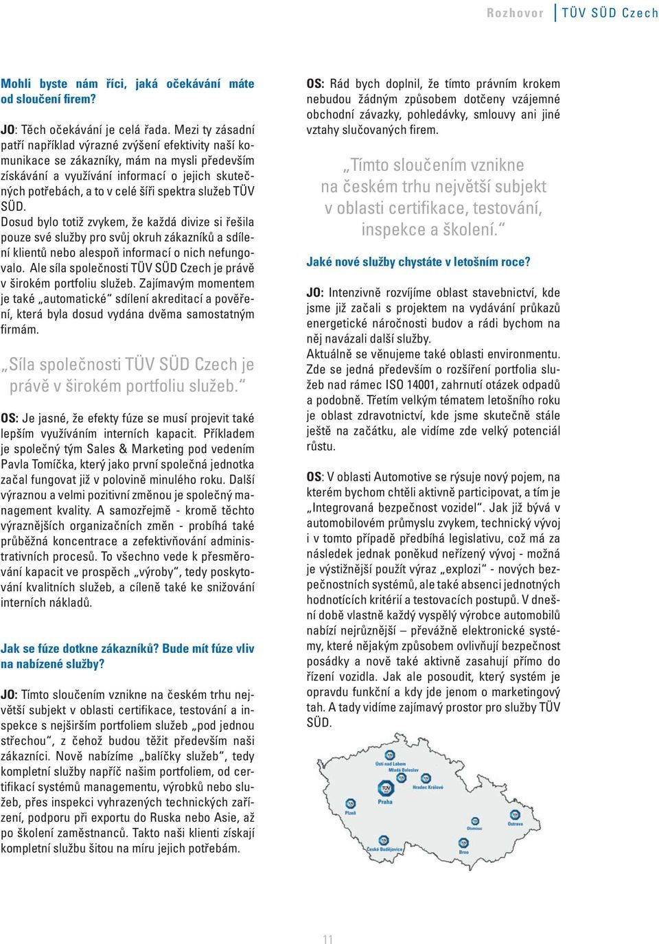 služeb TÜV SÜD. Dosud bylo totiž zvykem, že každá divize si řešila pouze své služby pro svůj okruh zákazníků a sdílení klientů nebo alespoň informací o nich nefungovalo.