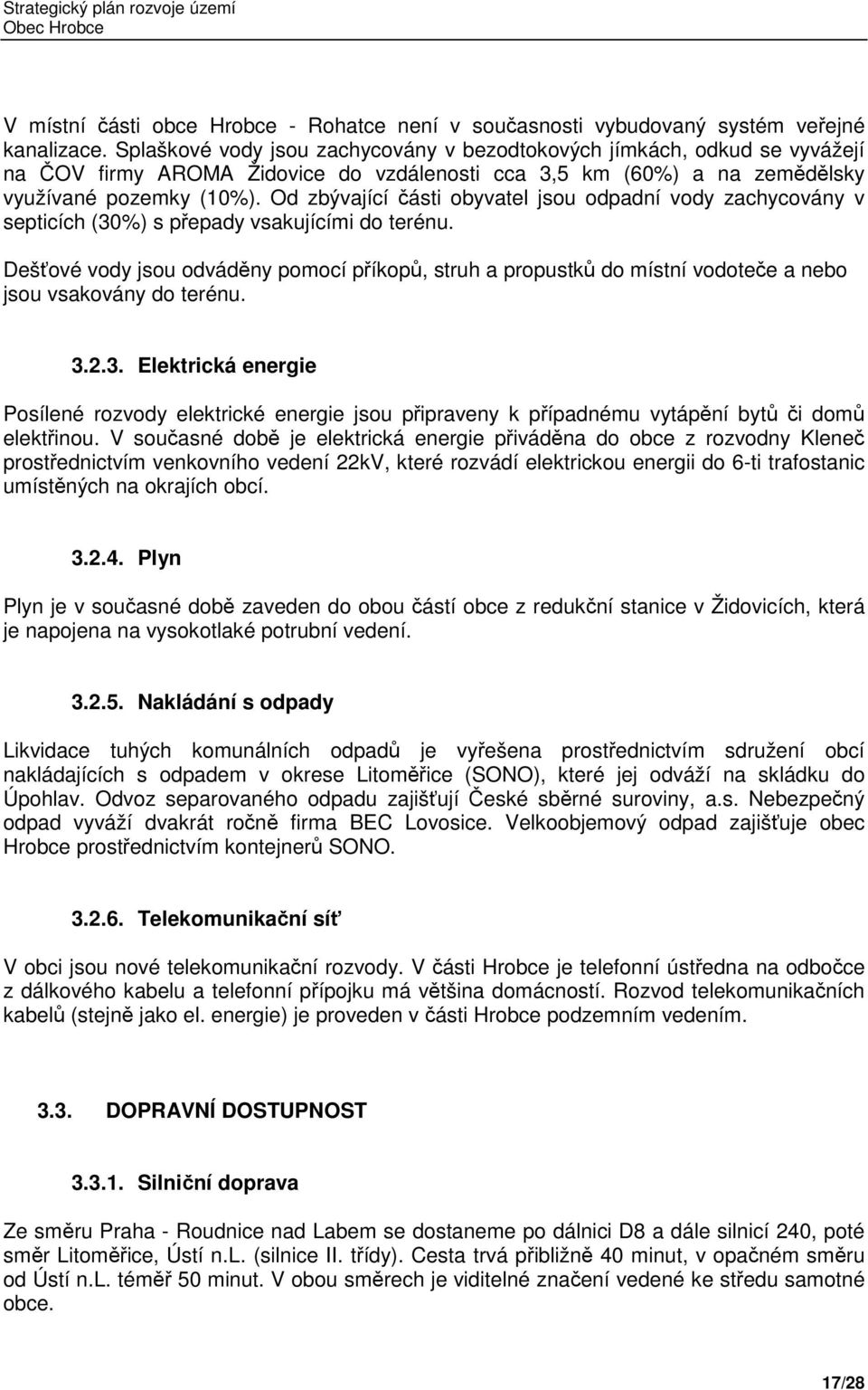 Od zbývající části obyvatel jsou odpadní vody zachycovány v septicích (30%) s přepady vsakujícími do terénu.