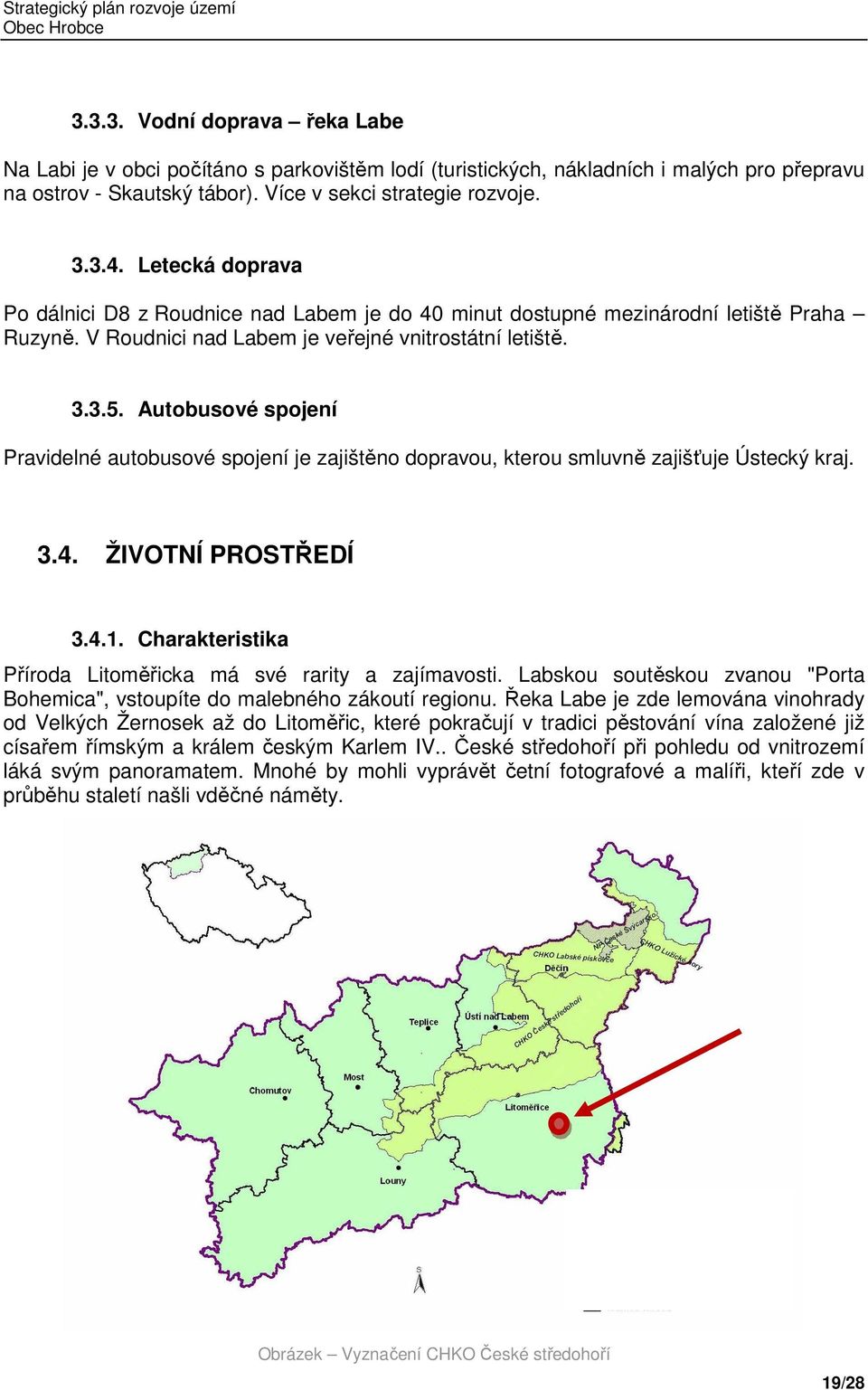 Autobusové spojení Pravidelné autobusové spojení je zajištěno dopravou, kterou smluvně zajišťuje Ústecký kraj. 3.4. ŽIVOTNÍ PROSTŘEDÍ 3.4.1.