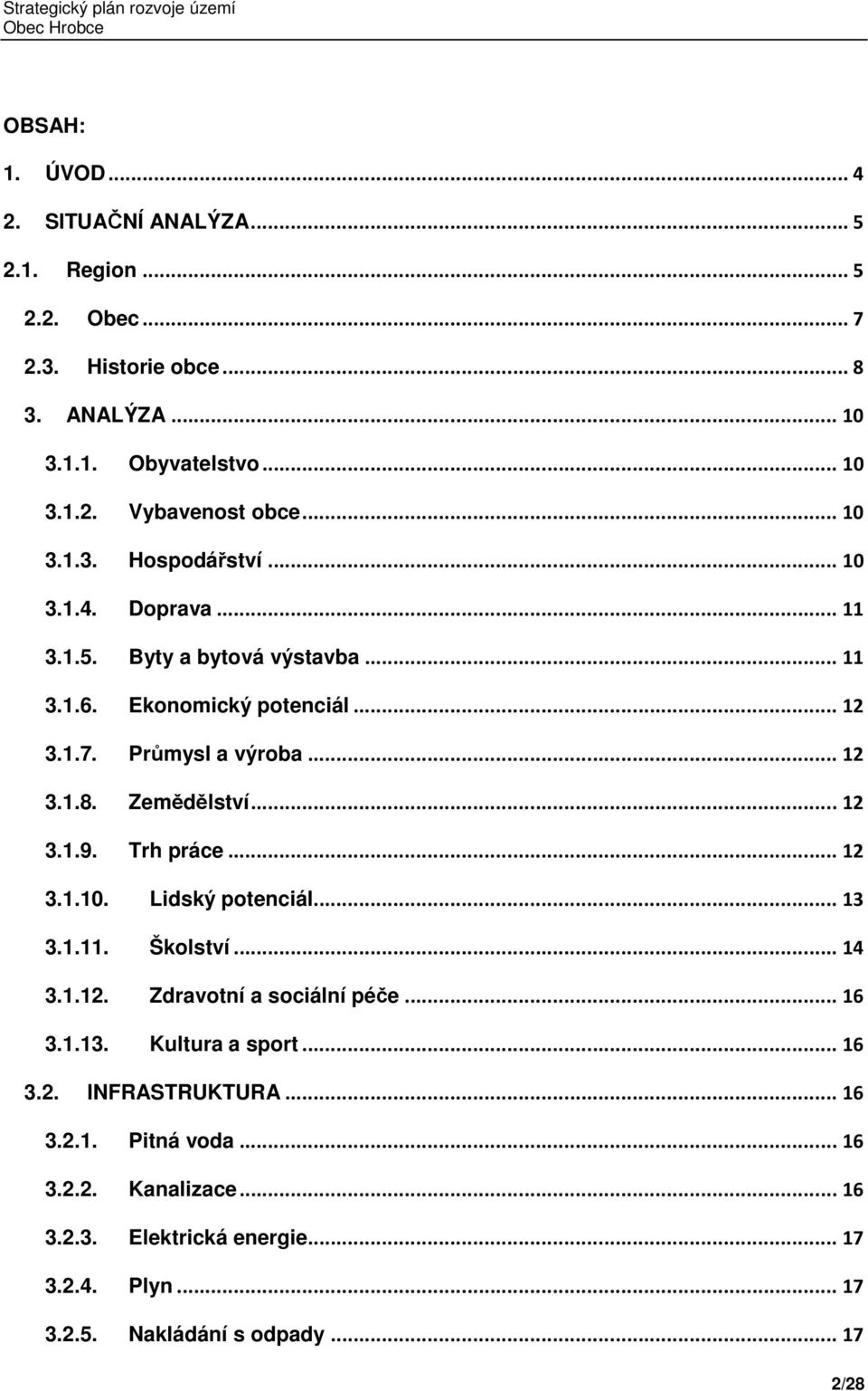 Zemědělství... 12 3.1.9. Trh práce... 12 3.1.10. Lidský potenciál... 13 3.1.11. Školství... 14 3.1.12. Zdravotní a sociální péče... 16 3.1.13. Kultura a sport.