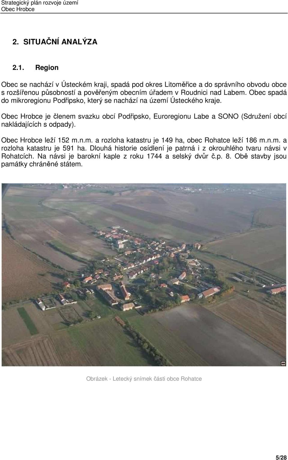 Obec spadá do mikroregionu Podřipsko, který se nachází na území Ústeckého kraje.