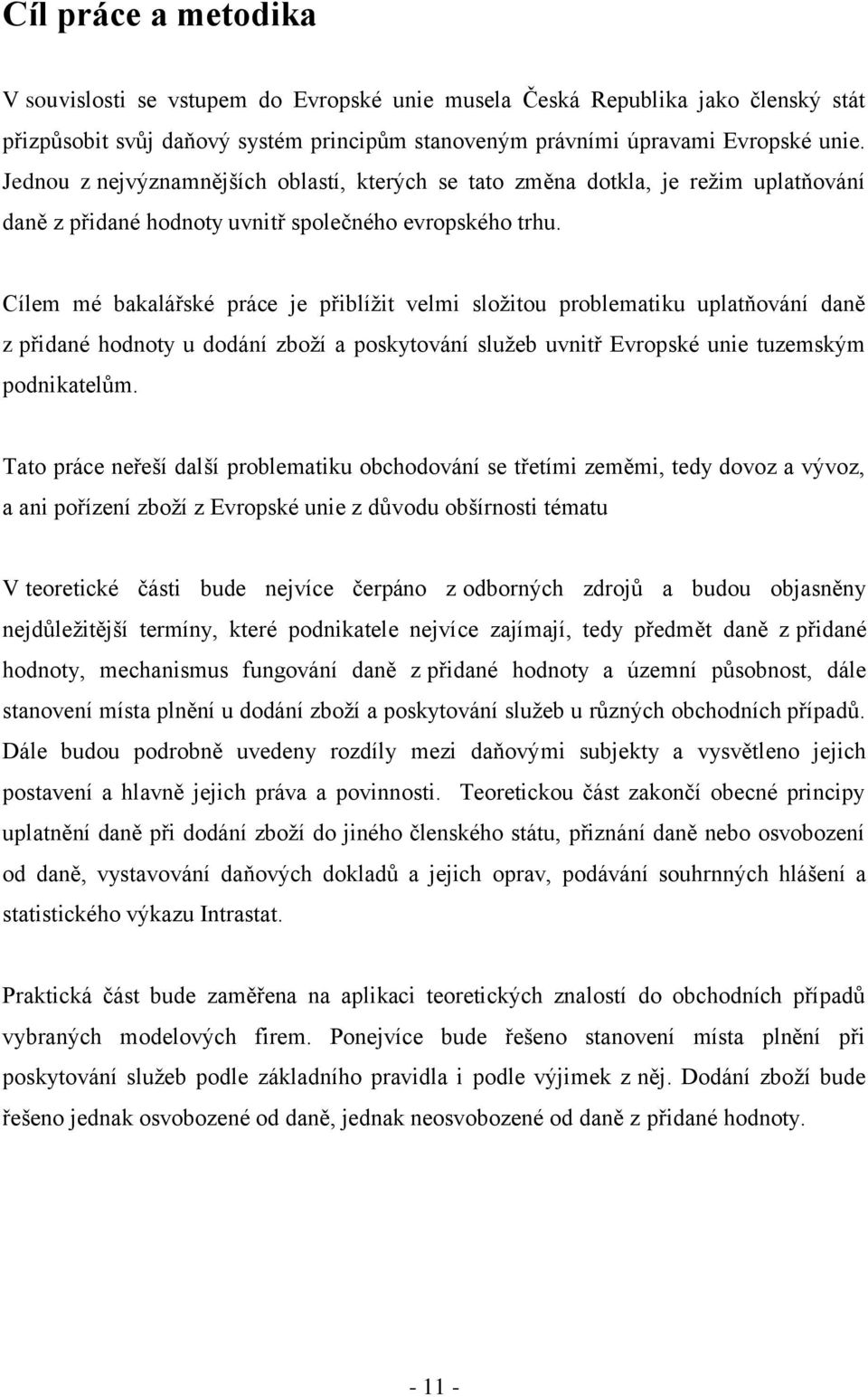 Cílem mé bakalářské práce je přiblíţit velmi sloţitou problematiku uplatňování daně z přidané hodnoty u dodání zboţí a poskytování sluţeb uvnitř Evropské unie tuzemským podnikatelům.