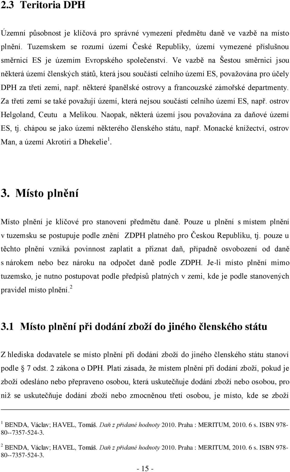 Ve vazbě na Šestou směrnici jsou některá území členských států, která jsou součástí celního území ES, povaţována pro účely DPH za třetí zemi, např.