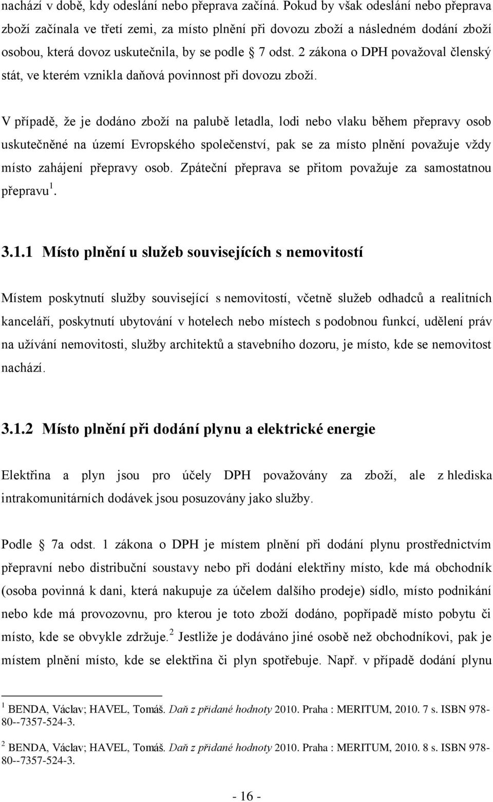 2 zákona o DPH povaţoval členský stát, ve kterém vznikla daňová povinnost při dovozu zboţí.