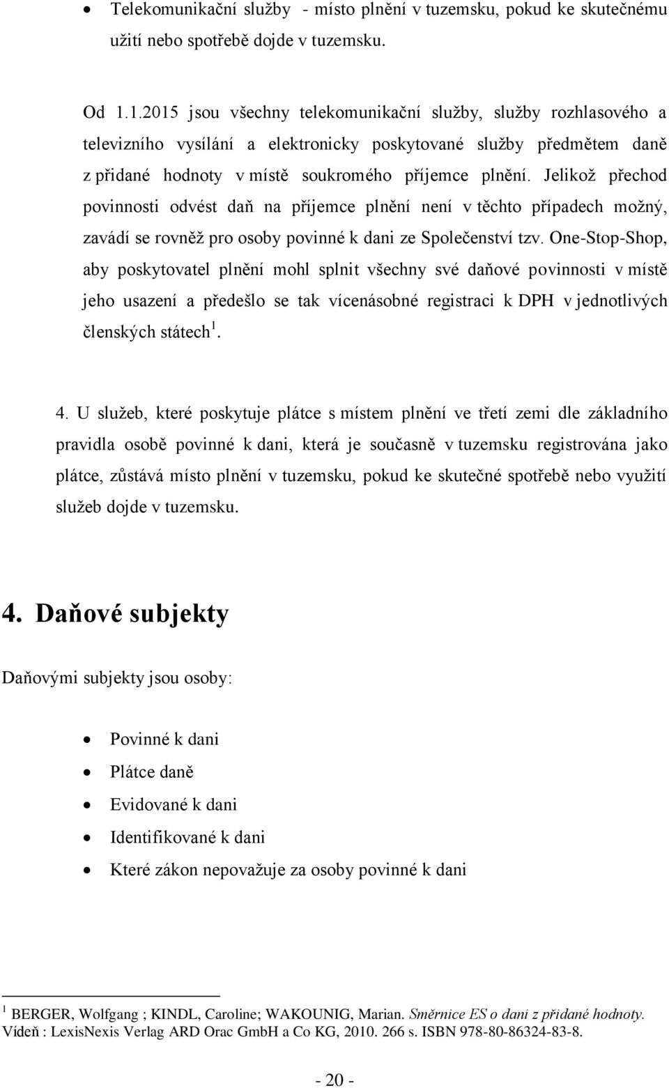 Jelikoţ přechod povinnosti odvést daň na příjemce plnění není v těchto případech moţný, zavádí se rovněţ pro osoby povinné k dani ze Společenství tzv.