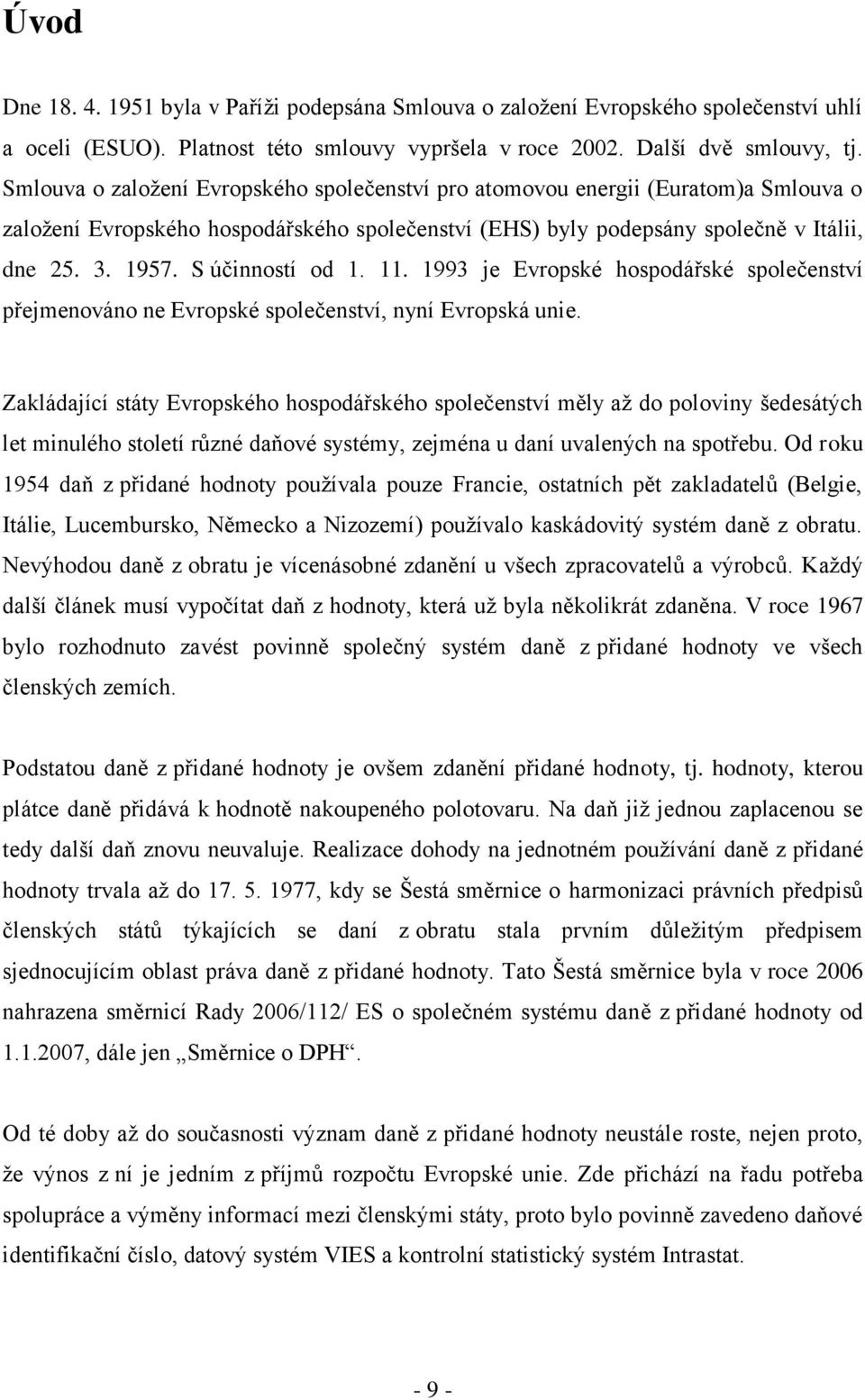 S účinností od 1. 11. 1993 je Evropské hospodářské společenství přejmenováno ne Evropské společenství, nyní Evropská unie.