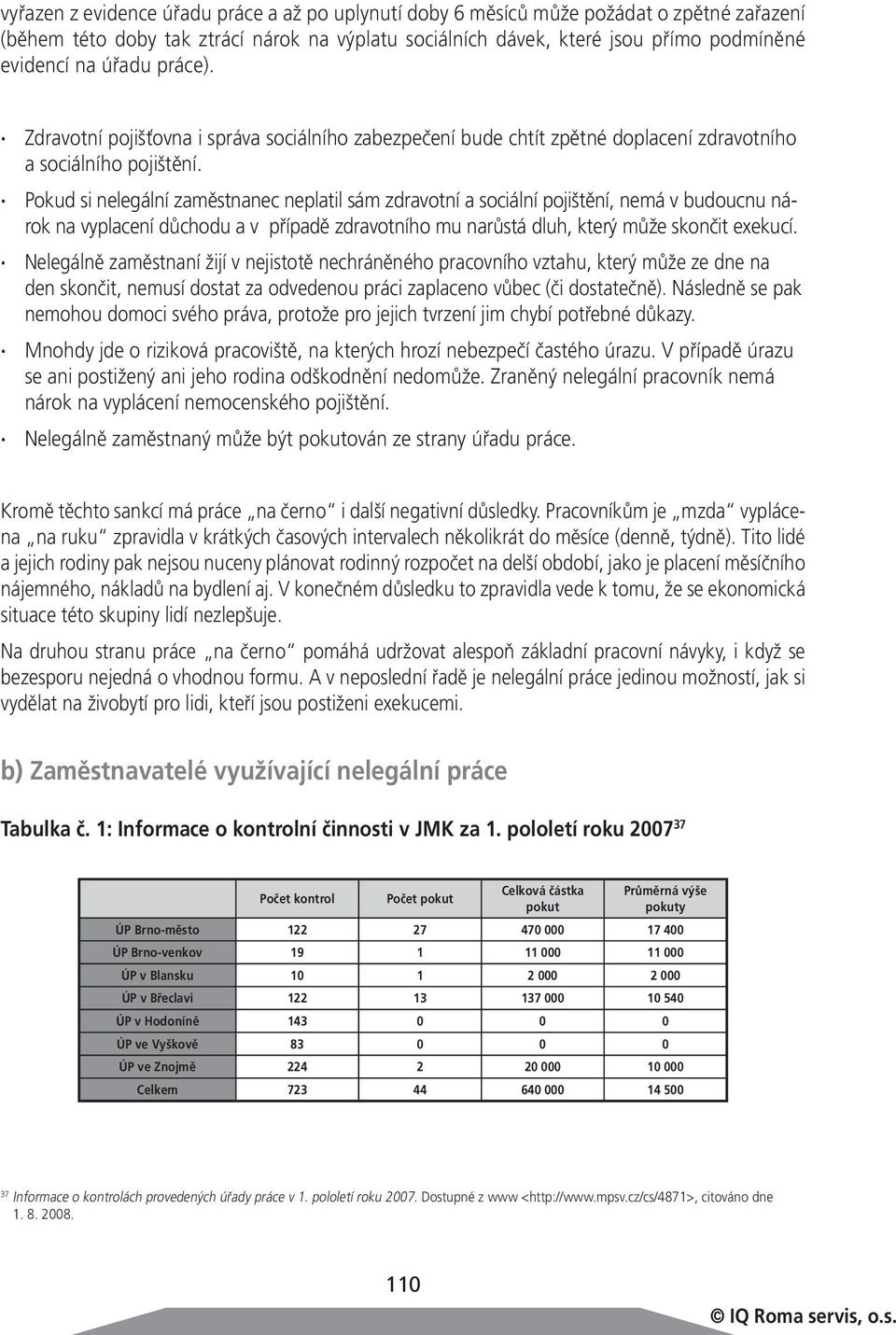 Pokud si nelegální zaměstnanec neplatil sám zdravotní a sociální pojištění, nemá v budoucnu nárok na vyplacení důchodu a v případě zdravotního mu narůstá dluh, který může skončit exekucí.