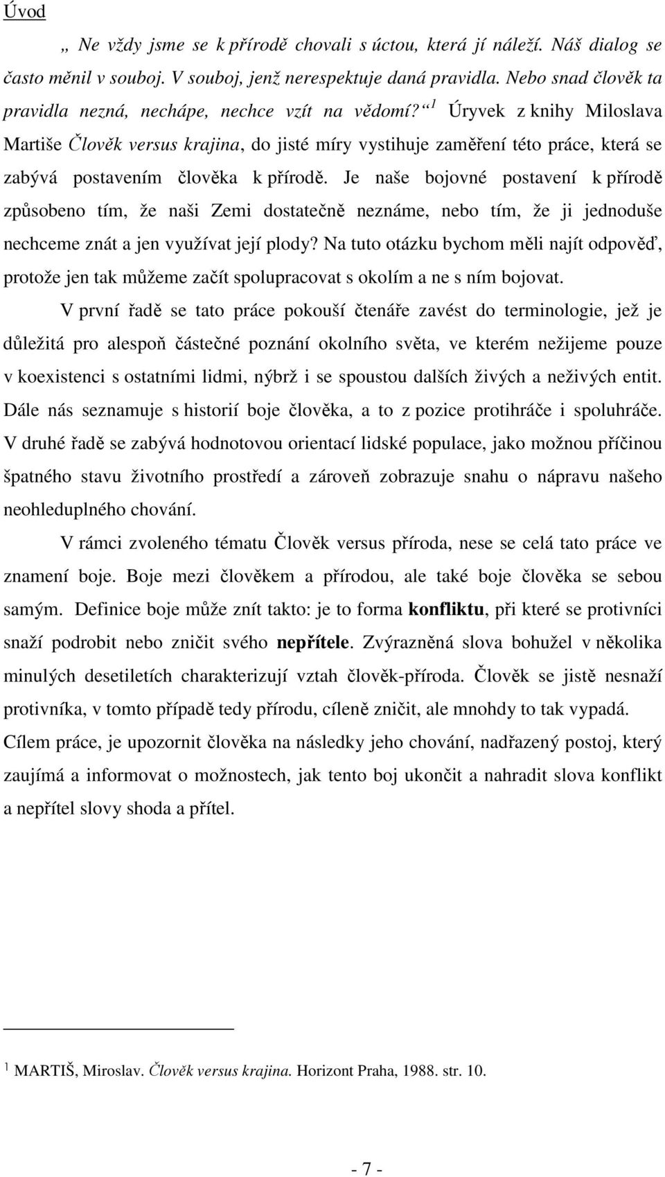 1 Úryvek z knihy Miloslava Martiše Člověk versus krajina, do jisté míry vystihuje zaměření této práce, která se zabývá postavením člověka k přírodě.