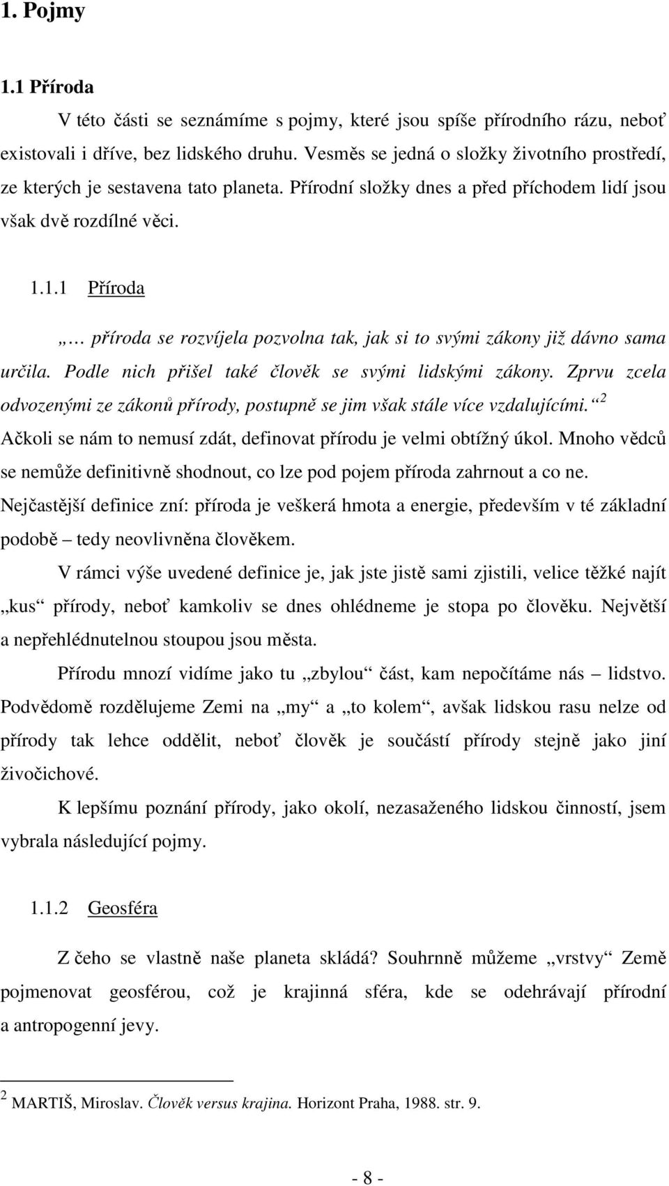 1.1 Příroda příroda se rozvíjela pozvolna tak, jak si to svými zákony již dávno sama určila. Podle nich přišel také člověk se svými lidskými zákony.