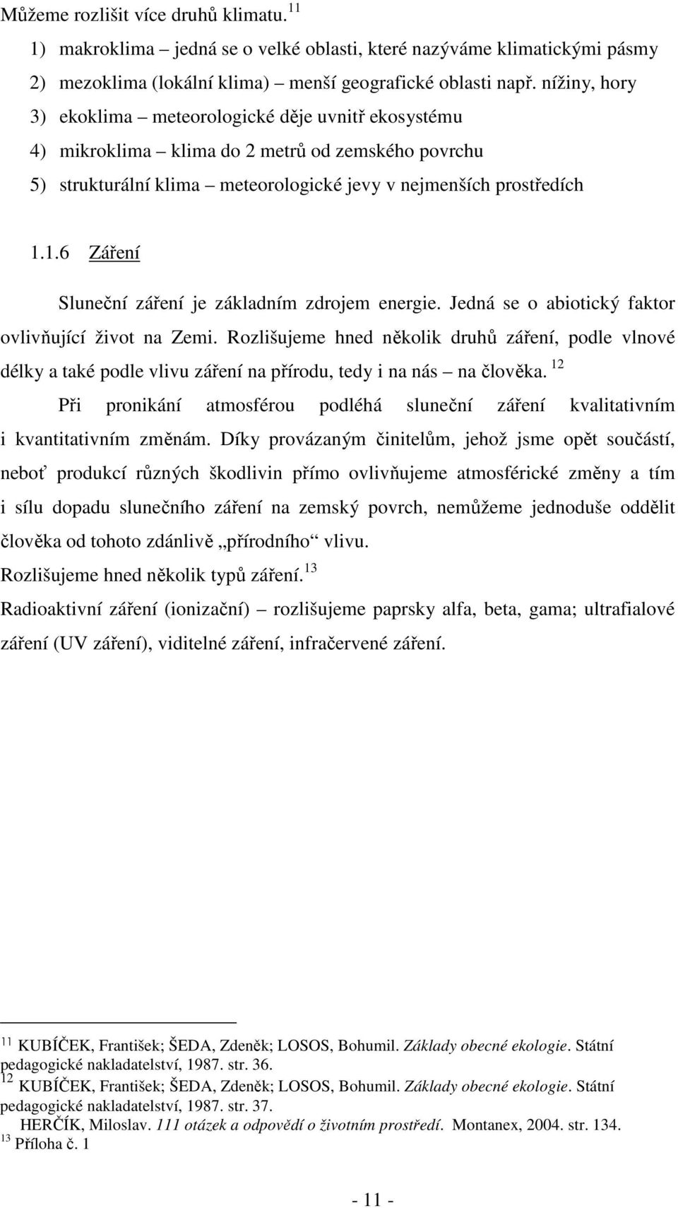 1.6 Záření Sluneční záření je základním zdrojem energie. Jedná se o abiotický faktor ovlivňující život na Zemi.