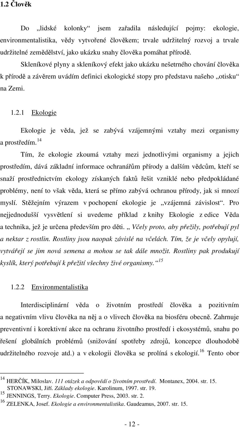 1 Ekologie Ekologie je věda, jež se zabývá vzájemnými vztahy mezi organismy a prostředím.