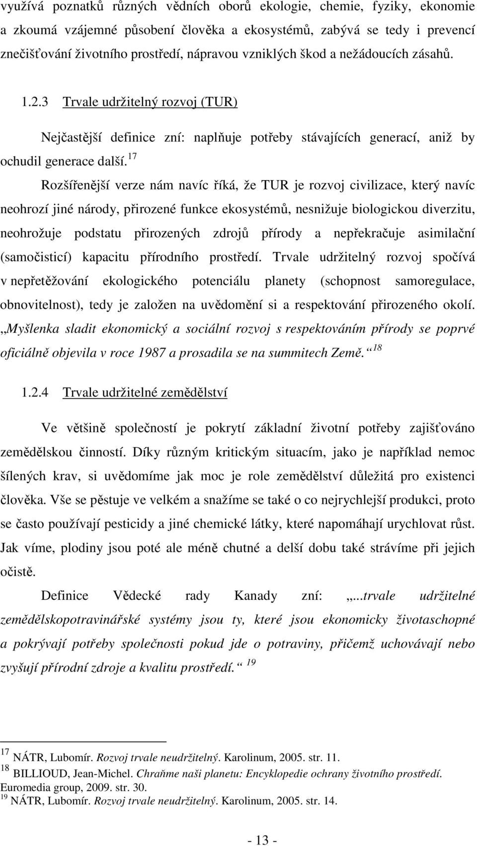 17 Rozšířenější verze nám navíc říká, že TUR je rozvoj civilizace, který navíc neohrozí jiné národy, přirozené funkce ekosystémů, nesnižuje biologickou diverzitu, neohrožuje podstatu přirozených