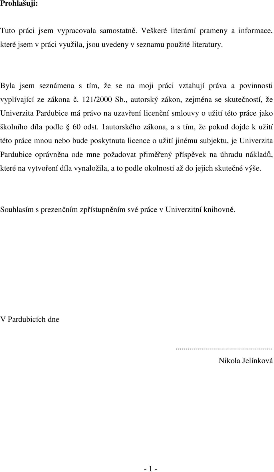 , autorský zákon, zejména se skutečností, že Univerzita Pardubice má právo na uzavření licenční smlouvy o užití této práce jako školního díla podle 60 odst.