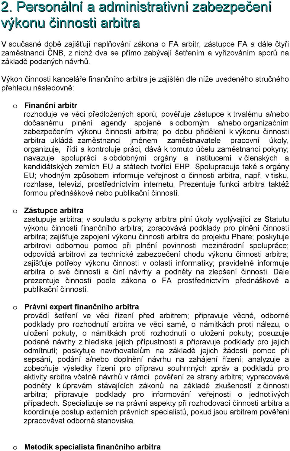 Výkon činnosti kanceláře finančního arbitra je zajištěn dle níže uvedeného stručného přehledu následovně: o Finanční arbitr rozhoduje ve věci předložených sporů; pověřuje zástupce k trvalému a/nebo