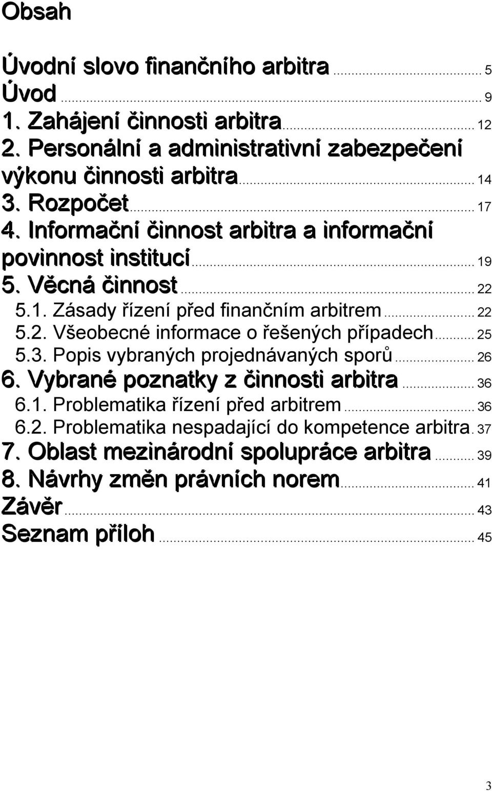 .. 25 5.3. Popis vybraných projednávaných sporů... 26 6. Vybrané poznatky z čiinnostii arbiitra... 36 6.1. Problematika řízení před arbitrem... 36 6.2. Problematika nespadající do kompetence arbitra.