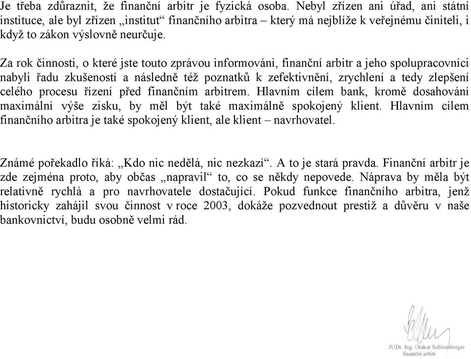 Za rok činnosti, o které jste touto zprávou informováni, finanční arbitr a jeho spolupracovníci nabyli řadu zkušeností a následně též poznatků k zefektivnění, zrychlení a tedy zlepšení celého procesu