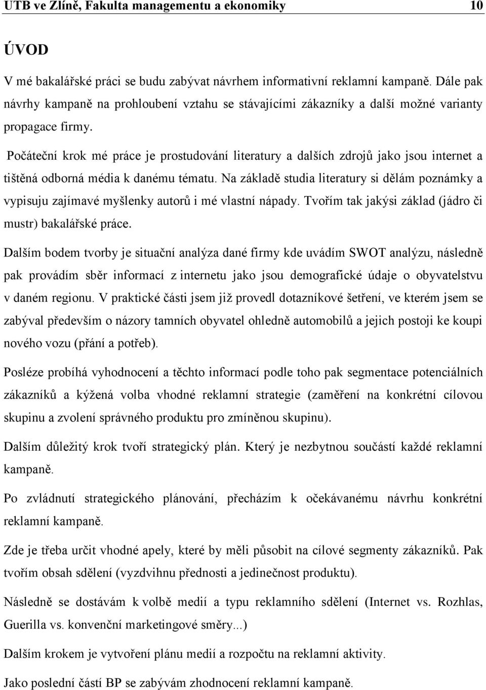 Počáteční krok mé práce je prostudování literatury a dalších zdrojů jako jsou internet a tištěná odborná média k danému tématu.