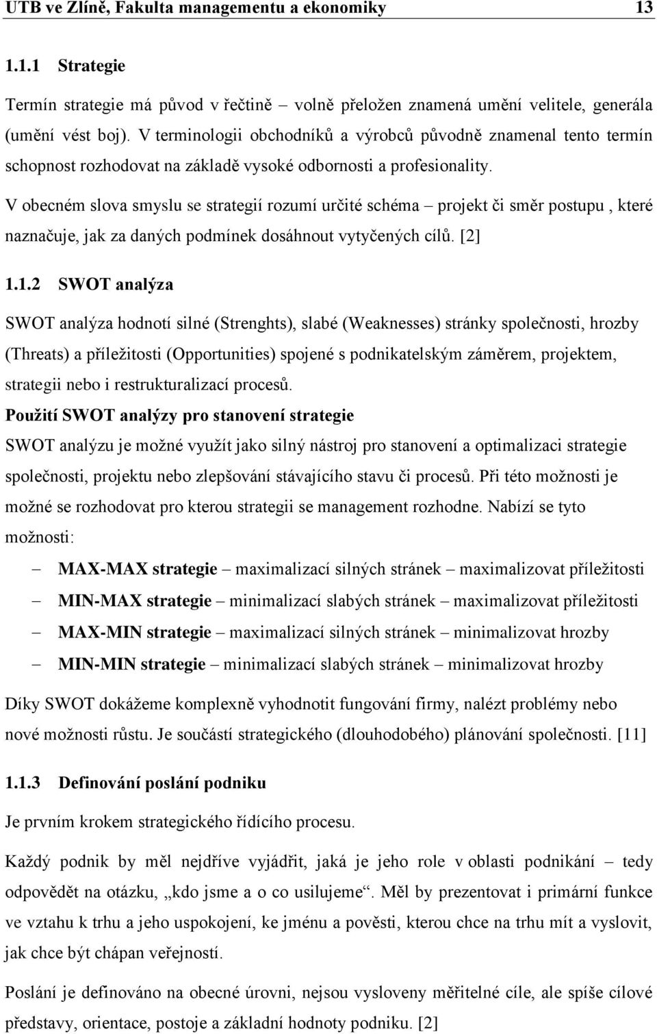 V obecném slova smyslu se strategií rozumí určité schéma projekt či směr postupu, které naznačuje, jak za daných podmínek dosáhnout vytyčených cílů. [2] 1.