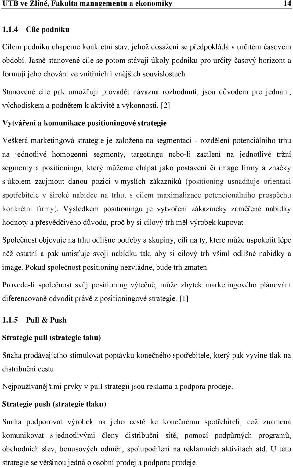 Stanovené cíle pak umoţňují provádět návazná rozhodnutí, jsou důvodem pro jednání, východiskem a podnětem k aktivitě a výkonnosti.