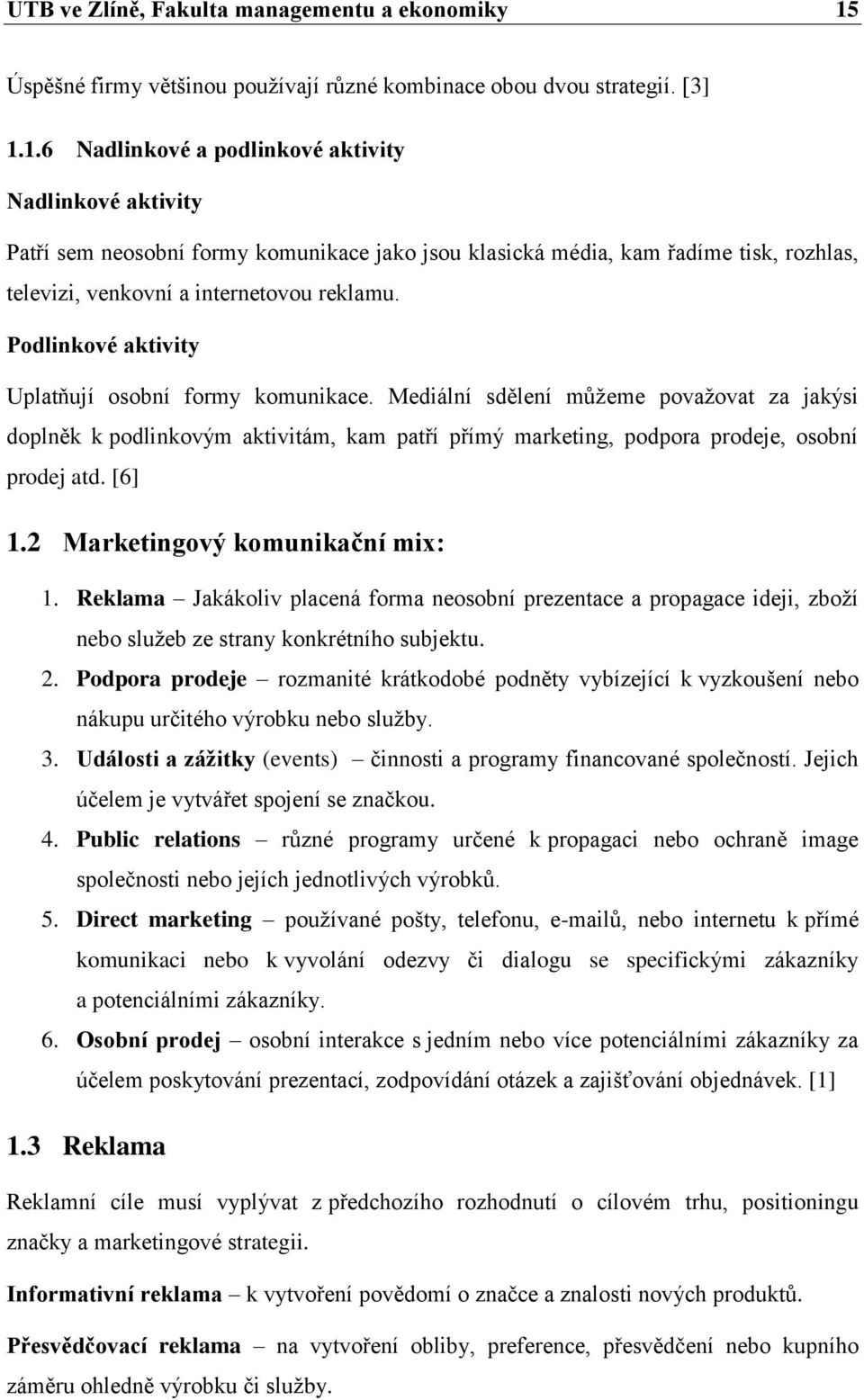 1.6 Nadlinkové a podlinkové aktivity Nadlinkové aktivity Patří sem neosobní formy komunikace jako jsou klasická média, kam řadíme tisk, rozhlas, televizi, venkovní a internetovou reklamu.