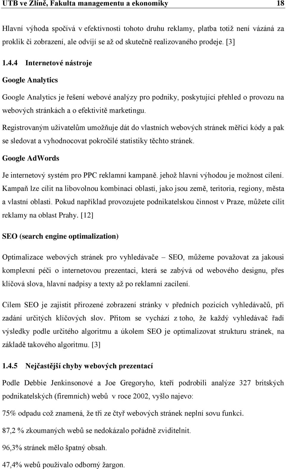 4 Internetové nástroje Google Analytics Google Analytics je řešení webové analýzy pro podniky, poskytující přehled o provozu na webových stránkách a o efektivitě marketingu.