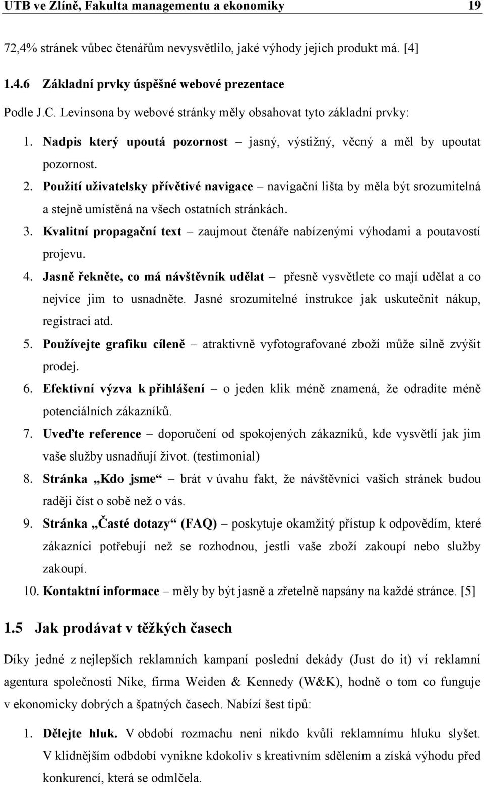 Pouţití uţivatelsky přívětivé navigace navigační lišta by měla být srozumitelná a stejně umístěná na všech ostatních stránkách. 3.