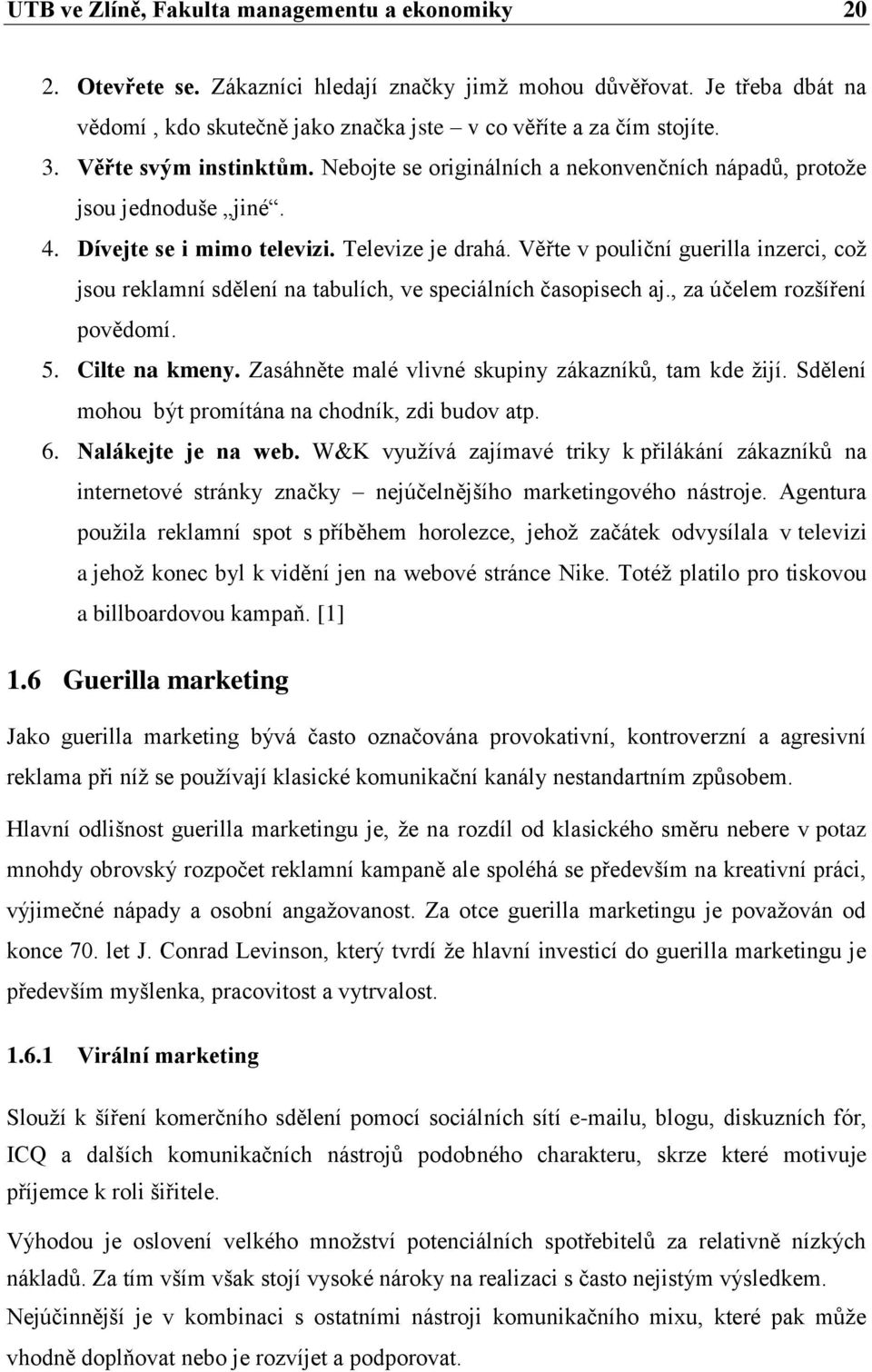 Věřte v pouliční guerilla inzerci, coţ jsou reklamní sdělení na tabulích, ve speciálních časopisech aj., za účelem rozšíření povědomí. 5. Cilte na kmeny.