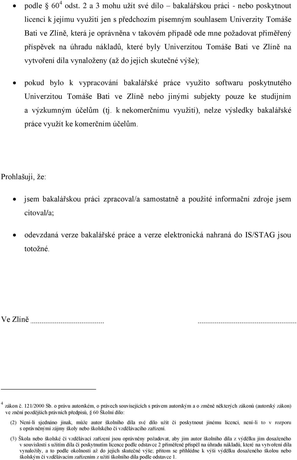 poţadovat přiměřený příspěvek na úhradu nákladů, které byly Univerzitou Tomáše Bati ve Zlíně na vytvoření díla vynaloţeny (aţ do jejich skutečné výše); pokud bylo k vypracování bakalářské práce